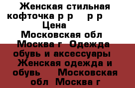  Женская стильная кофточка.р-р S-Lр-р.42-46 › Цена ­ 400 - Московская обл., Москва г. Одежда, обувь и аксессуары » Женская одежда и обувь   . Московская обл.,Москва г.